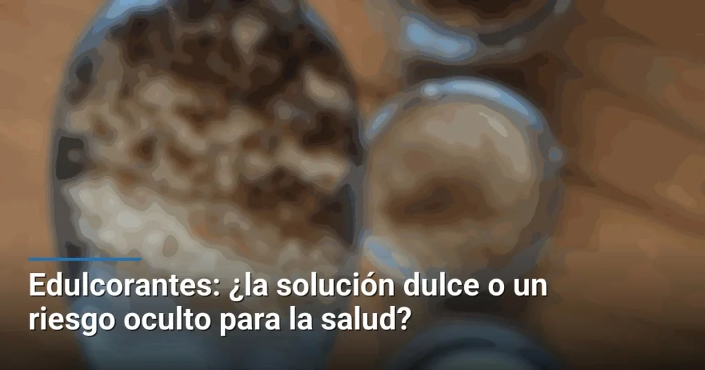 Edulcorantes: ¿la solución dulce o un riesgo oculto para la salud?