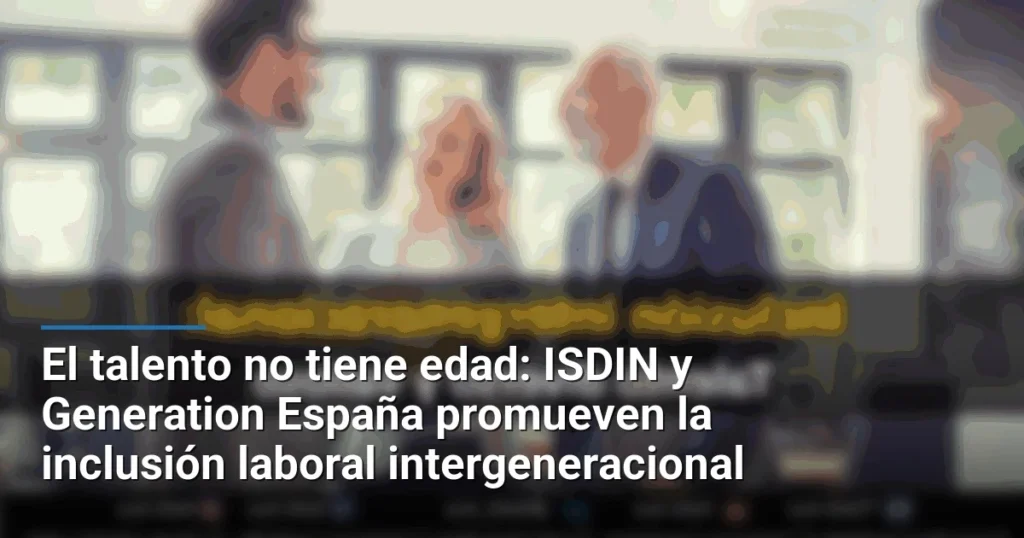 El talento no tiene edad: ISDIN y Generation España promueven la inclusión laboral intergeneracional