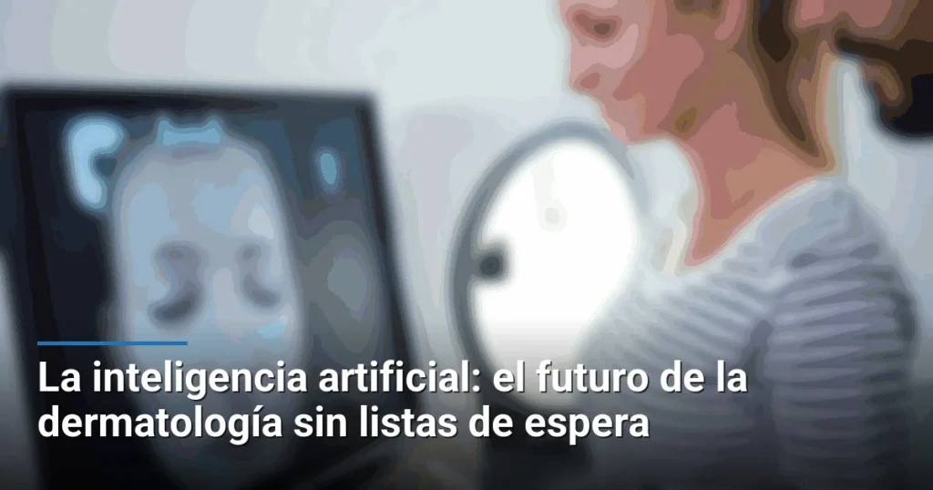 La inteligencia artificial: el futuro de la dermatología sin listas de espera