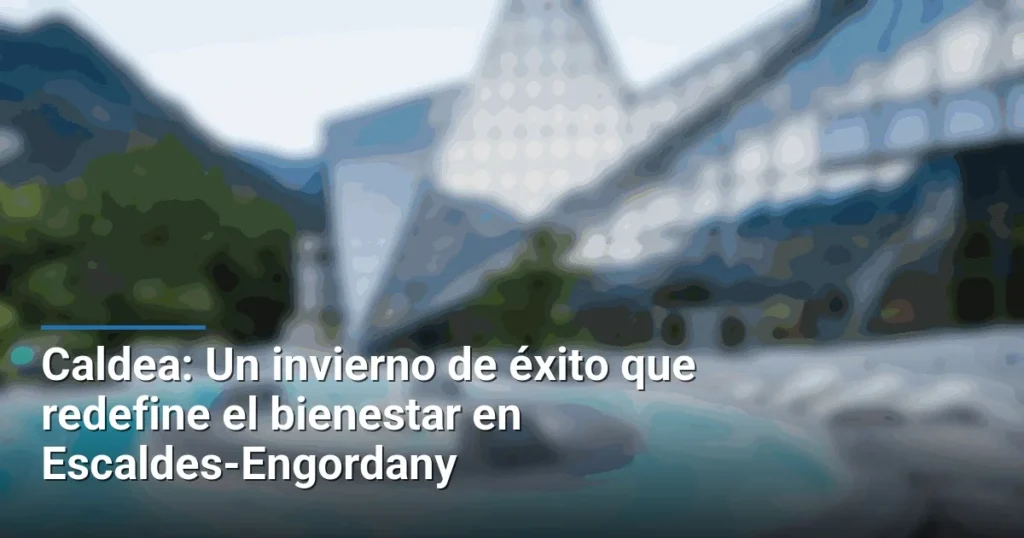 Caldea: Un invierno de éxito que redefine el bienestar en Escaldes-Engordany