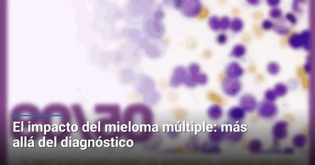 El impacto del mieloma múltiple: más allá del diagnóstico