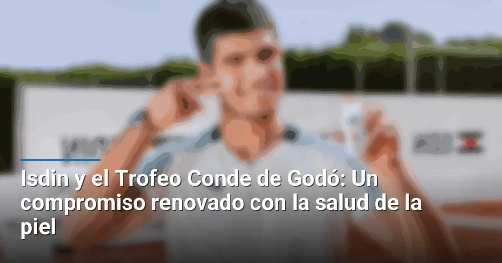 Isdin y el Trofeo Conde de Godó: Un compromiso renovado con la salud de la piel