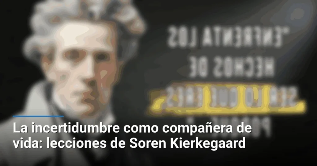 La incertidumbre como compañera de vida: lecciones de Soren Kierkegaard