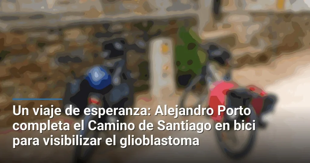 Un viaje de esperanza: Alejandro Porto completa el Camino de Santiago en bici para visibilizar el glioblastoma