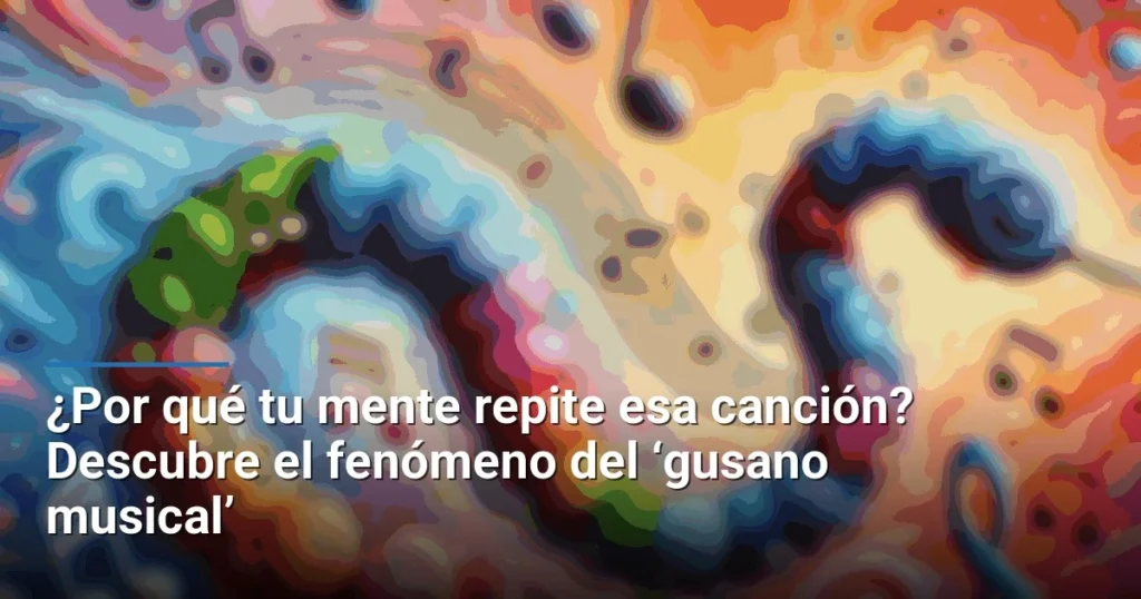 ¿Por qué tu mente repite esa canción? Descubre el fenómeno del ‘gusano musical’