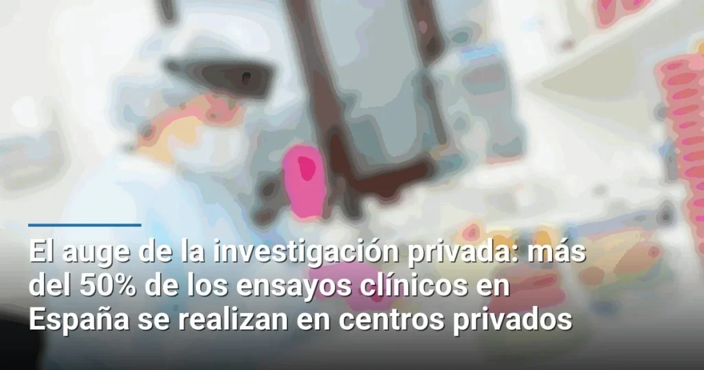 El auge de la investigación privada: más del 50% de los ensayos clínicos en España se realizan en centros privados