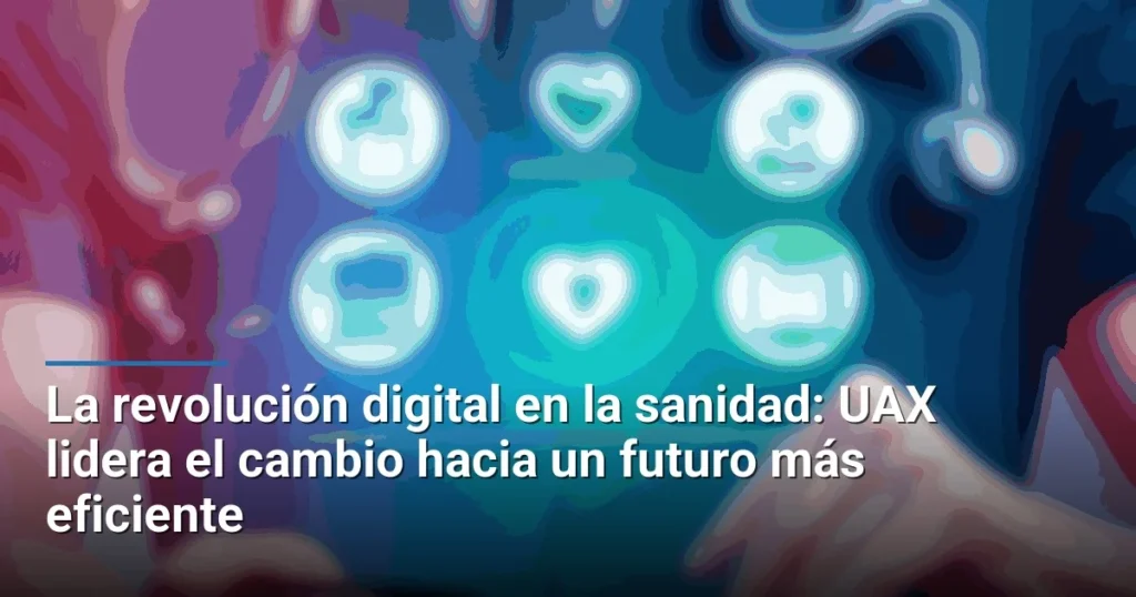 La revolución digital en la sanidad: UAX lidera el cambio hacia un futuro más eficiente