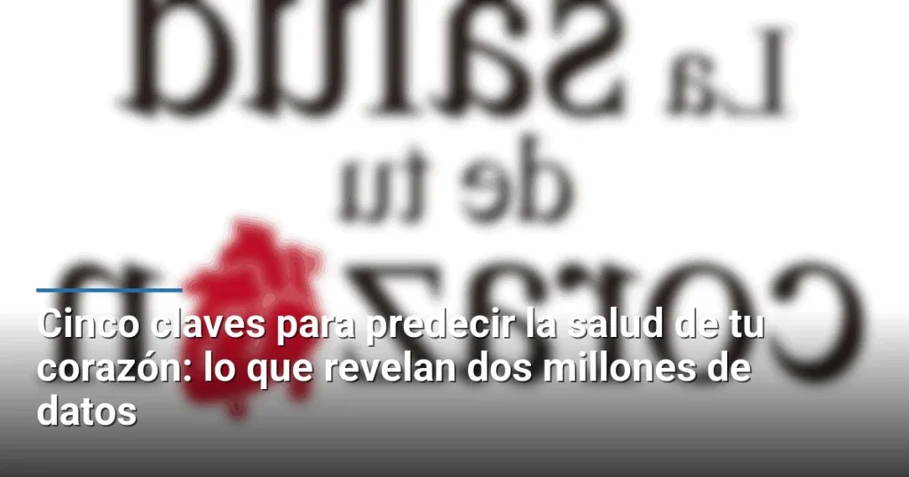 Cinco claves para predecir la salud de tu corazón: lo que revelan dos millones de datos