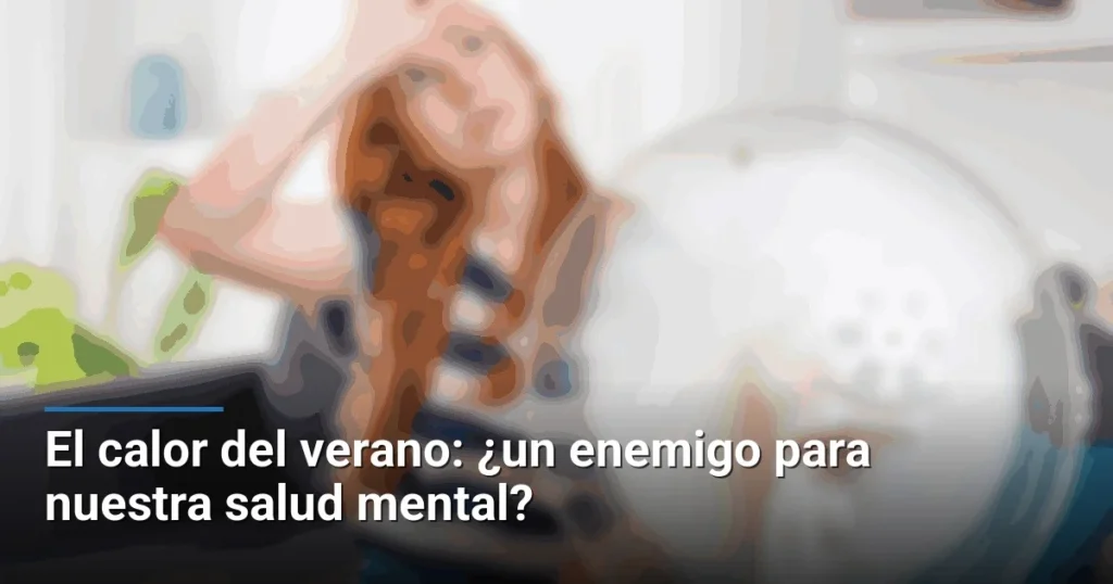 El calor del verano: ¿un enemigo para nuestra salud mental?