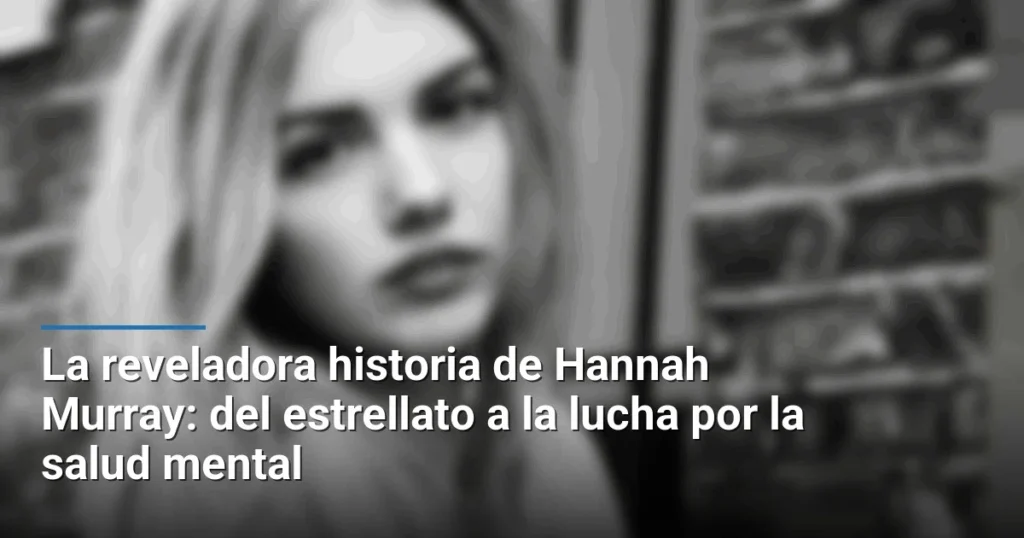 La reveladora historia de Hannah Murray: del estrellato a la lucha por la salud mental
