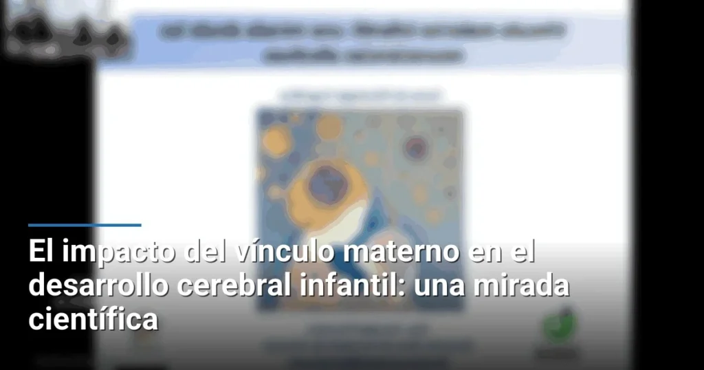 El impacto del vínculo materno en el desarrollo cerebral infantil: una mirada científica