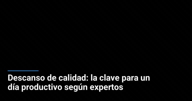 Descanso de calidad: la clave para un día productivo según expertos