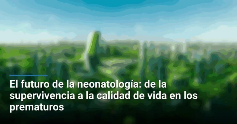 El futuro de la neonatología: de la supervivencia a la calidad de vida en los prematuros