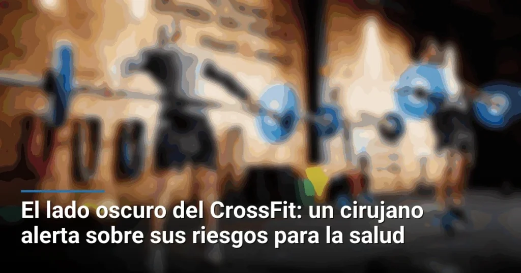 El lado oscuro del CrossFit: un cirujano alerta sobre sus riesgos para la salud