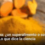 La cúrcuma: ¿un superalimento o solo un mito? Lo que dice la ciencia