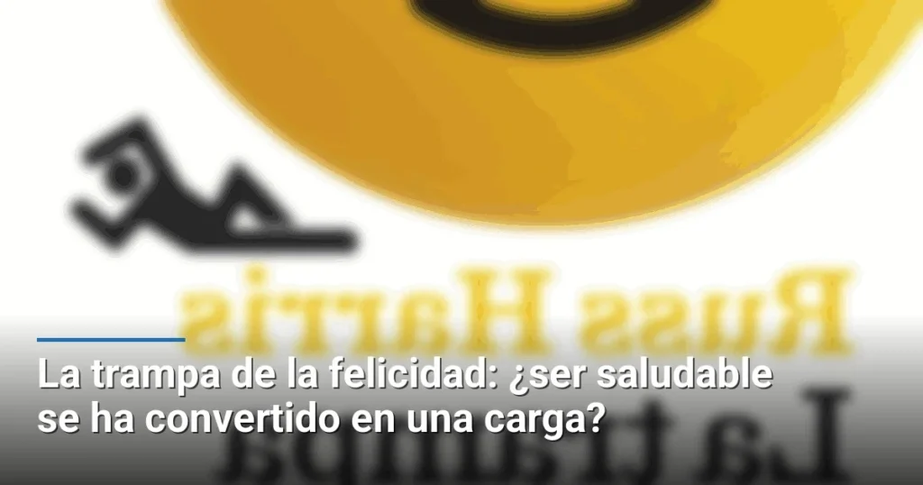 La trampa de la felicidad: ¿ser saludable se ha convertido en una carga?