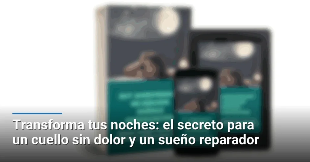 Transforma tus noches: el secreto para un cuello sin dolor y un sueño reparador