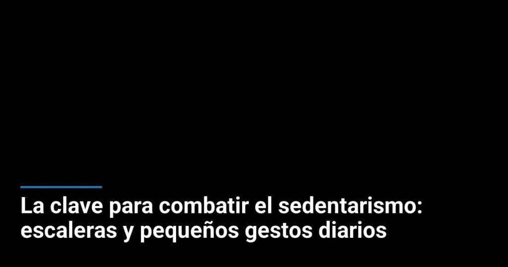 La clave para combatir el sedentarismo: escaleras y pequeños gestos diarios