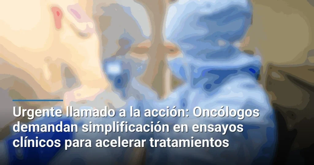 Urgente llamado a la acción: Oncólogos demandan simplificación en ensayos clínicos para acelerar tratamientos